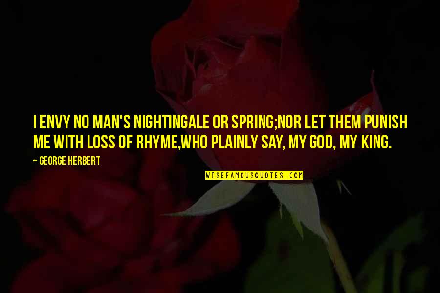 Downton Abbey Series 2 Quotes By George Herbert: I envy no man's nightingale or spring;Nor let Downton Abbey Series 2 Quotes By George Herbert: I envy no man's nightingale or spring;Nor let