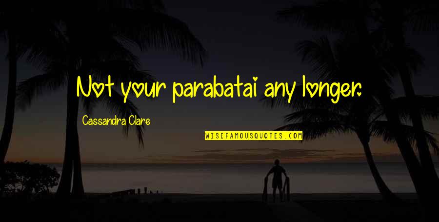 Downton Tabby Quotes By Cassandra Clare: Not your parabatai any longer. Downton Tabby Quotes By Cassandra Clare: Not your parabatai any longer.