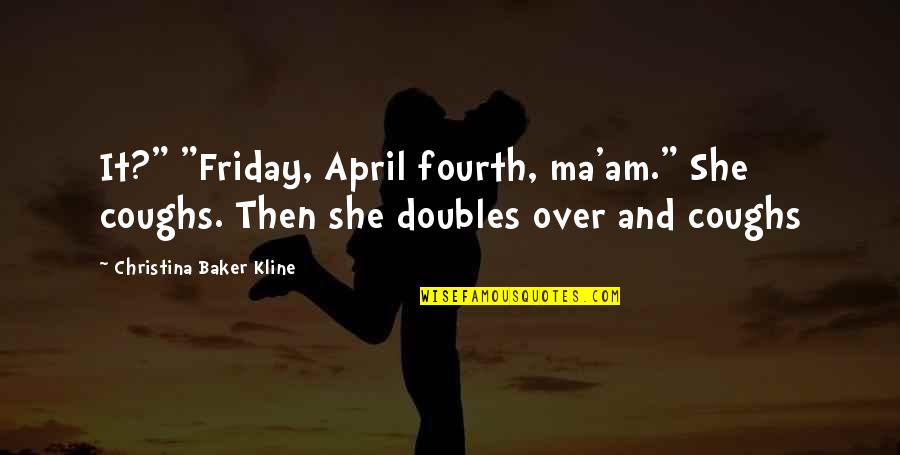Downtown 81 Quotes By Christina Baker Kline: It?" "Friday, April fourth, ma'am." She coughs. Then