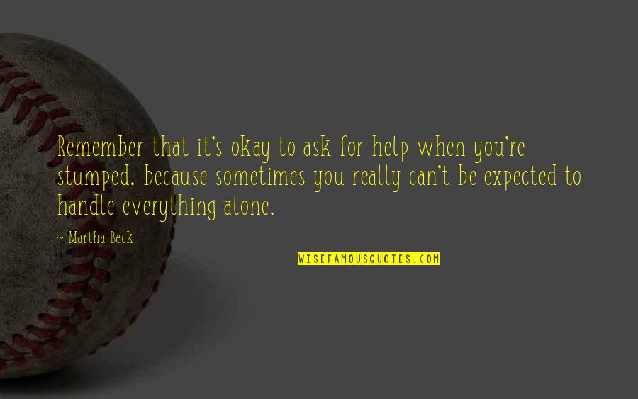 Downtown Fiction Quotes By Martha Beck: Remember that it's okay to ask for help