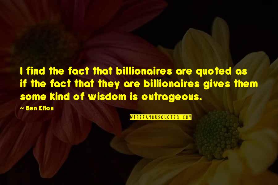 Downtown Life Quotes By Ben Elton: I find the fact that billionaires are quoted