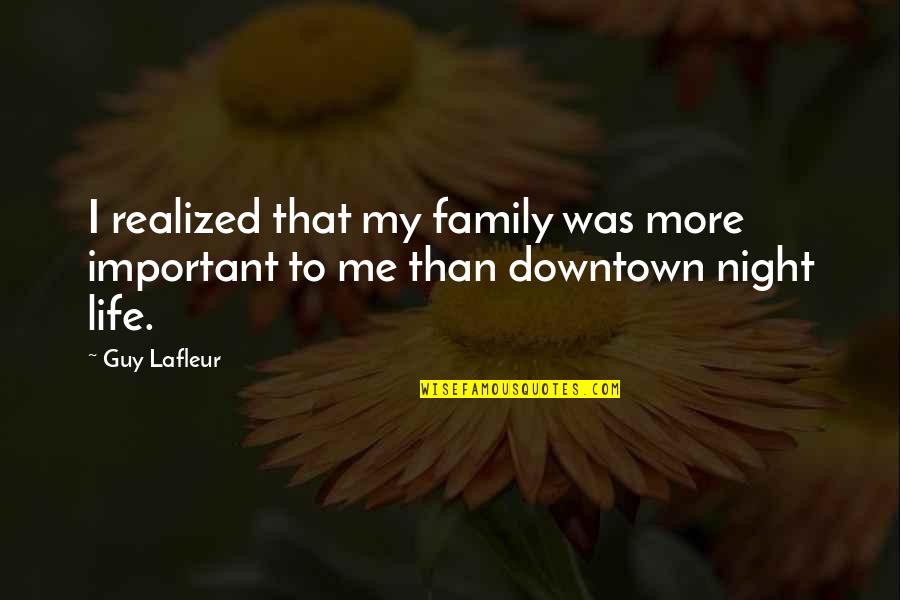 Downtown Life Quotes By Guy Lafleur: I realized that my family was more important