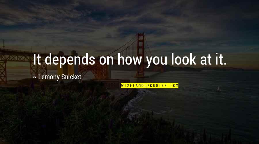 Downtown Life Quotes By Lemony Snicket: It depends on how you look at it. Downtown Life Quotes By Lemony Snicket: It depends on how you look at it.