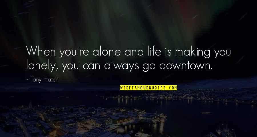 Downtown Life Quotes By Tony Hatch: When you're alone and life is making you