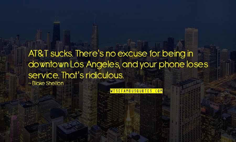 Downtown Los Angeles Quotes By Blake Shelton: AT&T sucks. There's no excuse for being in Downtown Los Angeles Quotes By Blake Shelton: AT&T sucks. There's no excuse for being in