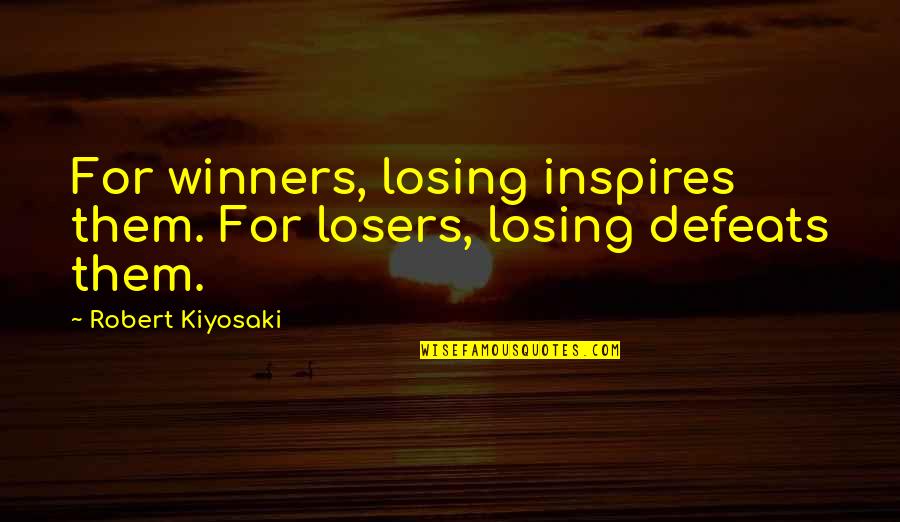 Downtown Manhattan Quotes By Robert Kiyosaki: For winners, losing inspires them. For losers, losing