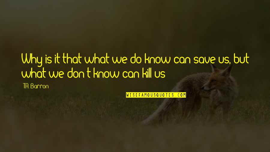 Downtown Owl Quotes By T.A. Barron: Why is it that what we do know