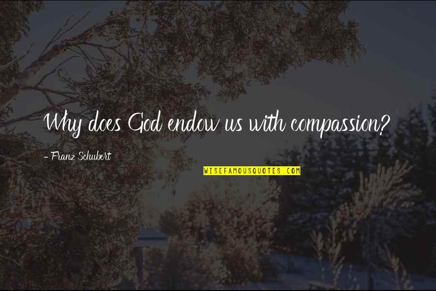 Downtown Portland Quotes By Franz Schubert: Why does God endow us with compassion?