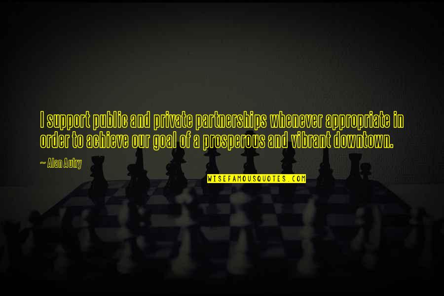 Downtown Quotes By Alan Autry: I support public and private partnerships whenever appropriate