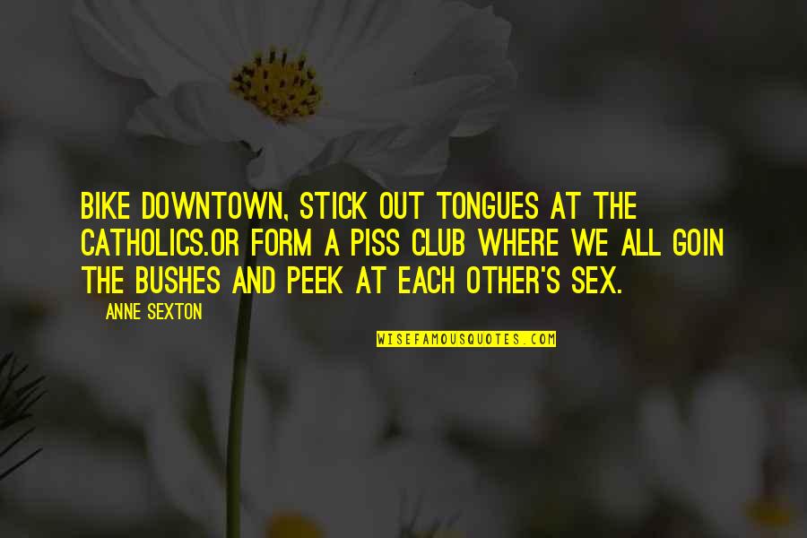 Downtown Quotes By Anne Sexton: Bike downtown, stick out tongues at the Catholics.Or
