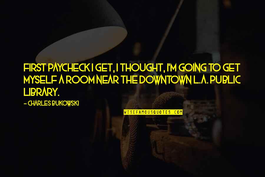 Downtown Quotes By Charles Bukowski: First paycheck I get, I thought, I'm going