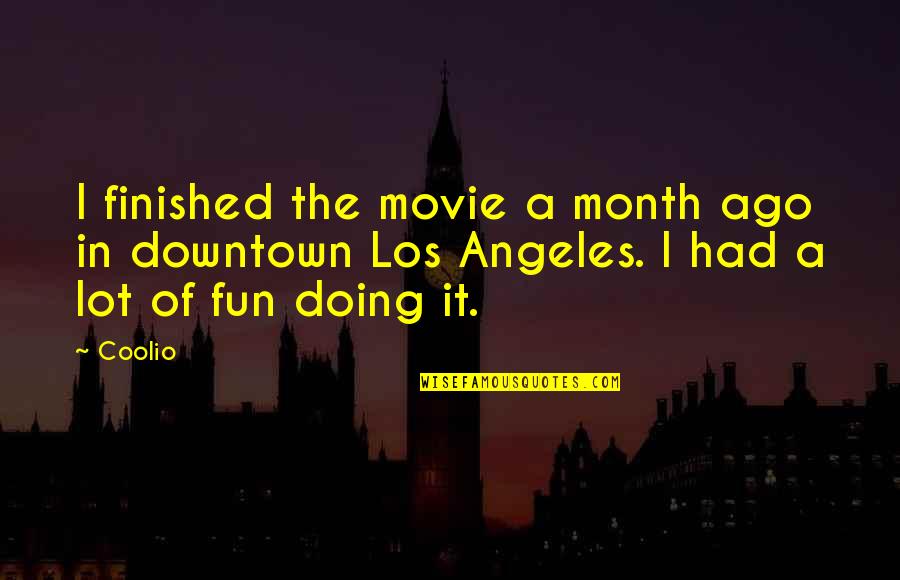 Downtown Quotes By Coolio: I finished the movie a month ago in