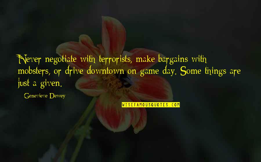 Downtown Quotes By Genevieve Dewey: Never negotiate with terrorists, make bargains with mobsters,