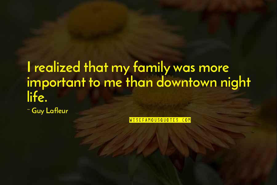 Downtown Quotes By Guy Lafleur: I realized that my family was more important