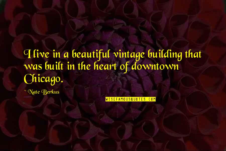 Downtown Quotes By Nate Berkus: I live in a beautiful vintage building that
