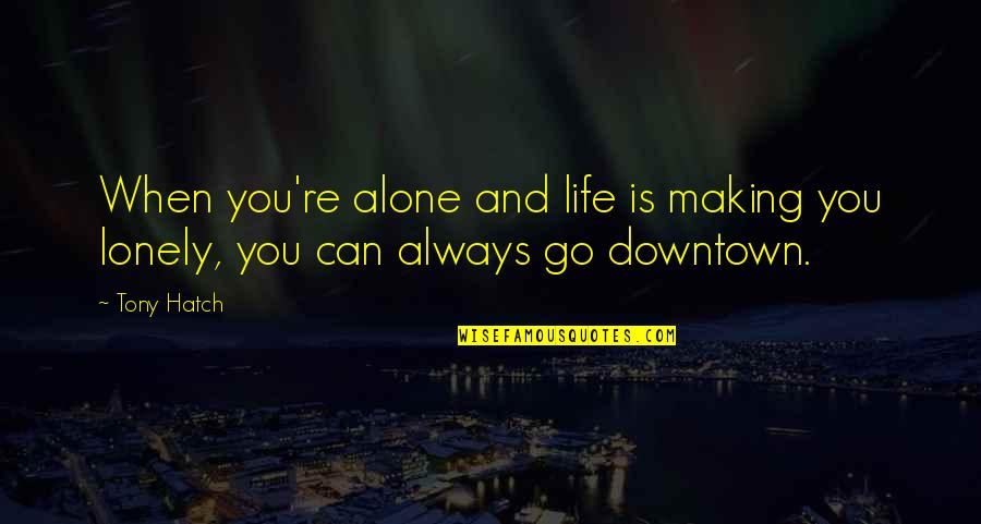 Downtown Quotes By Tony Hatch: When you're alone and life is making you