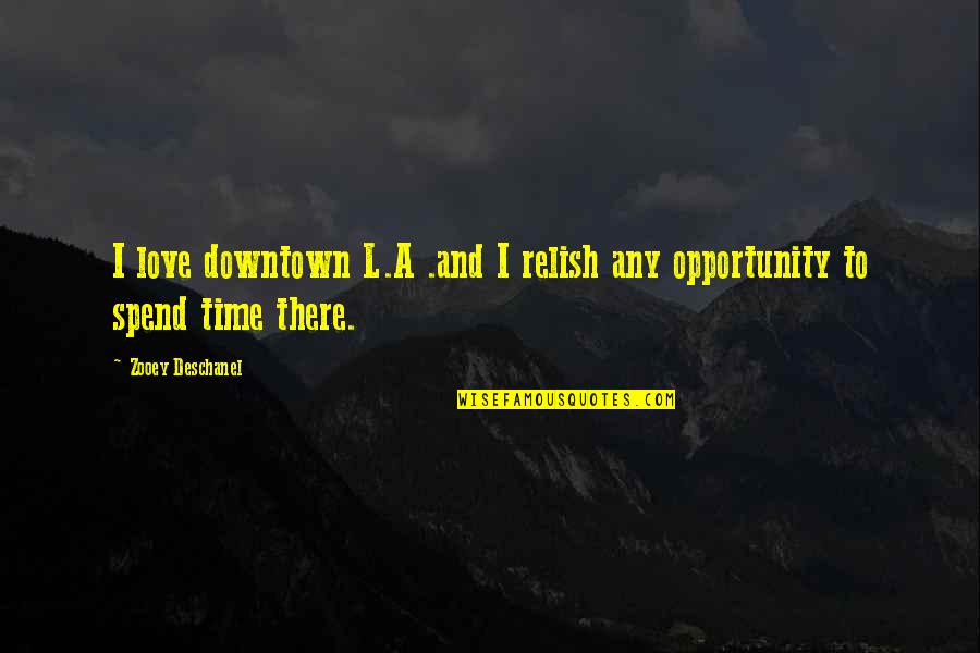 Downtown Quotes By Zooey Deschanel: I love downtown L.A .and I relish any