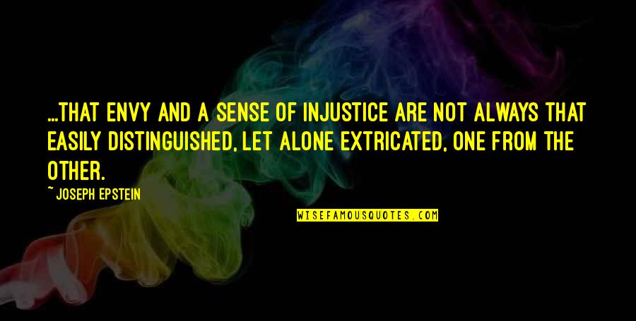 Downtowner St Quotes By Joseph Epstein: ...that envy and a sense of injustice are