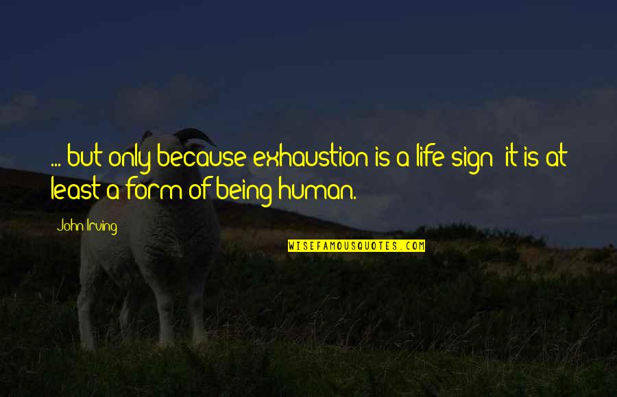 Downtrodden Synonym Quotes By John Irving: ... but only because exhaustion is a life-sign;