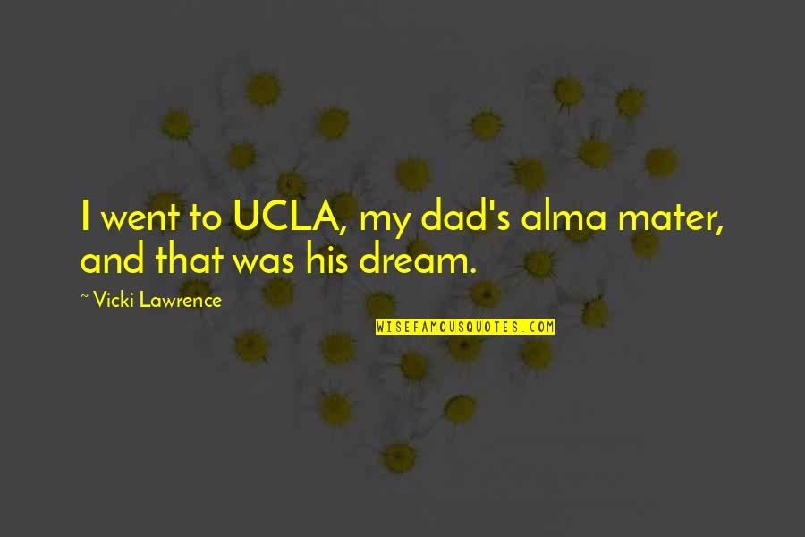 Downtrodden Synonym Quotes By Vicki Lawrence: I went to UCLA, my dad's alma mater, Downtrodden Synonym Quotes By Vicki Lawrence: I went to UCLA, my dad's alma mater,