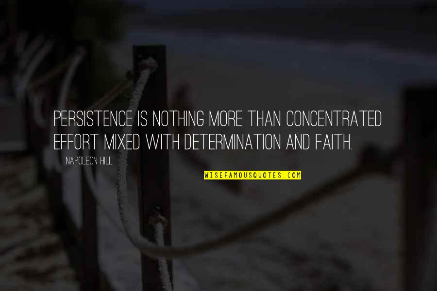 Downturned Almond Quotes By Napoleon Hill: Persistence is nothing more than Concentrated Effort mixed