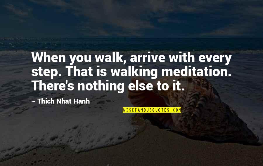 Downturned Almond Quotes By Thich Nhat Hanh: When you walk, arrive with every step. That