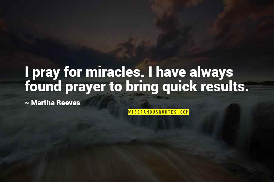 Downturned Hooded Quotes By Martha Reeves: I pray for miracles. I have always found