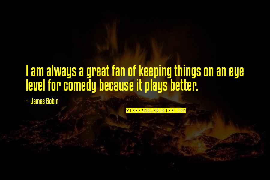 Downturned Quotes By James Bobin: I am always a great fan of keeping