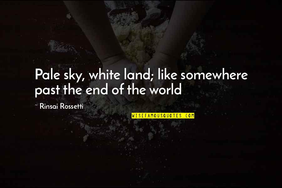 Downturned Quotes By Rinsai Rossetti: Pale sky, white land; like somewhere past the