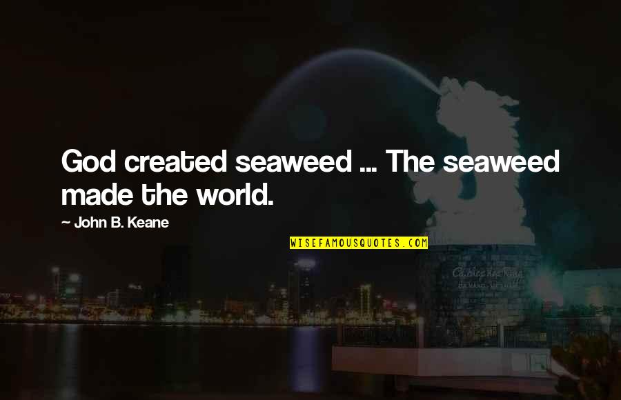Downward Dog Quotes By John B. Keane: God created seaweed ... The seaweed made the