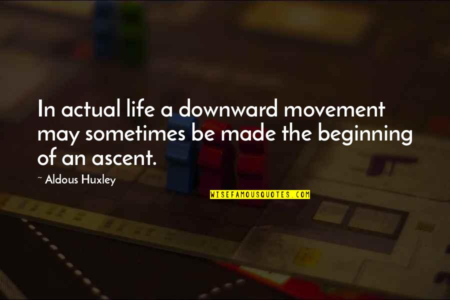Downward Quotes By Aldous Huxley: In actual life a downward movement may sometimes Downward Quotes By Aldous Huxley: In actual life a downward movement may sometimes
