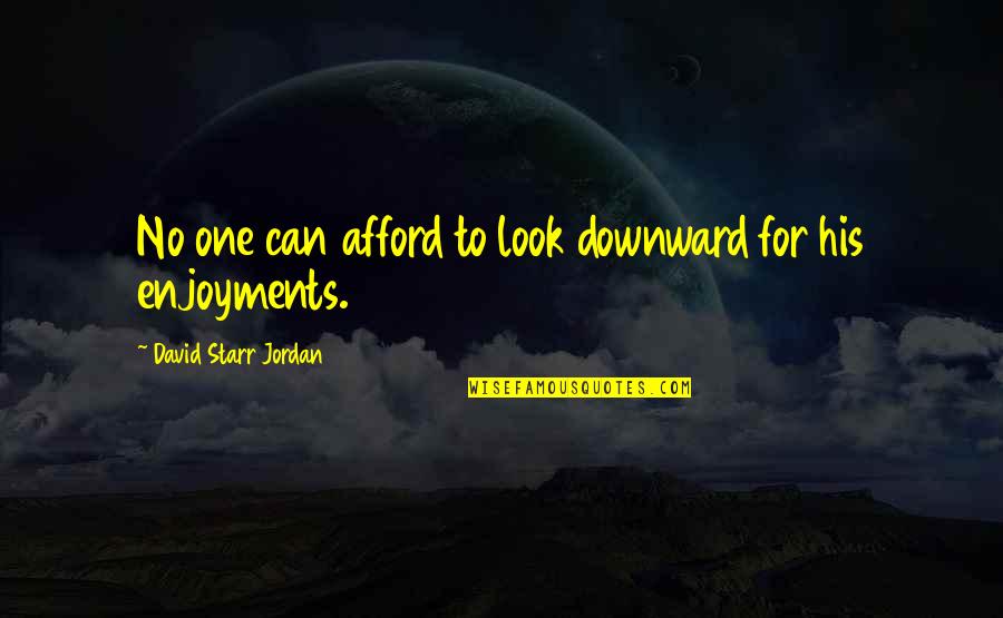 Downward Quotes By David Starr Jordan: No one can afford to look downward for Downward Quotes By David Starr Jordan: No one can afford to look downward for