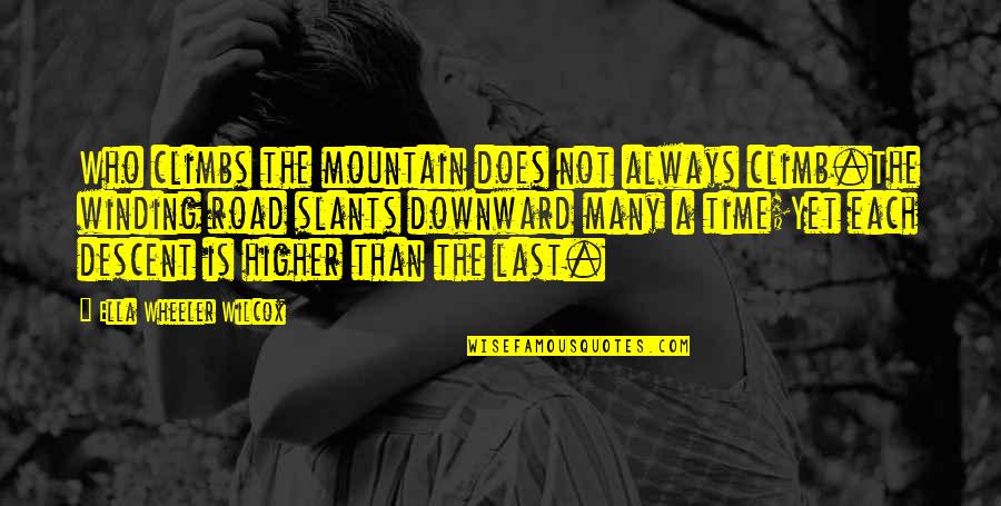 Downward Quotes By Ella Wheeler Wilcox: Who climbs the mountain does not always climb.The Downward Quotes By Ella Wheeler Wilcox: Who climbs the mountain does not always climb.The