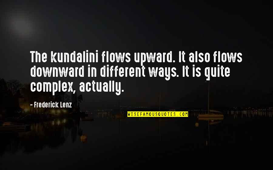 Downward Quotes By Frederick Lenz: The kundalini flows upward. It also flows downward Downward Quotes By Frederick Lenz: The kundalini flows upward. It also flows downward
