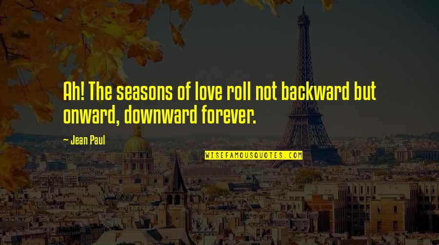 Downward Quotes By Jean Paul: Ah! The seasons of love roll not backward