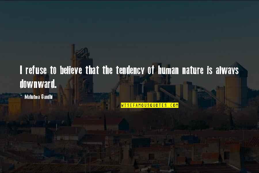 Downward Quotes By Mahatma Gandhi: I refuse to believe that the tendency of