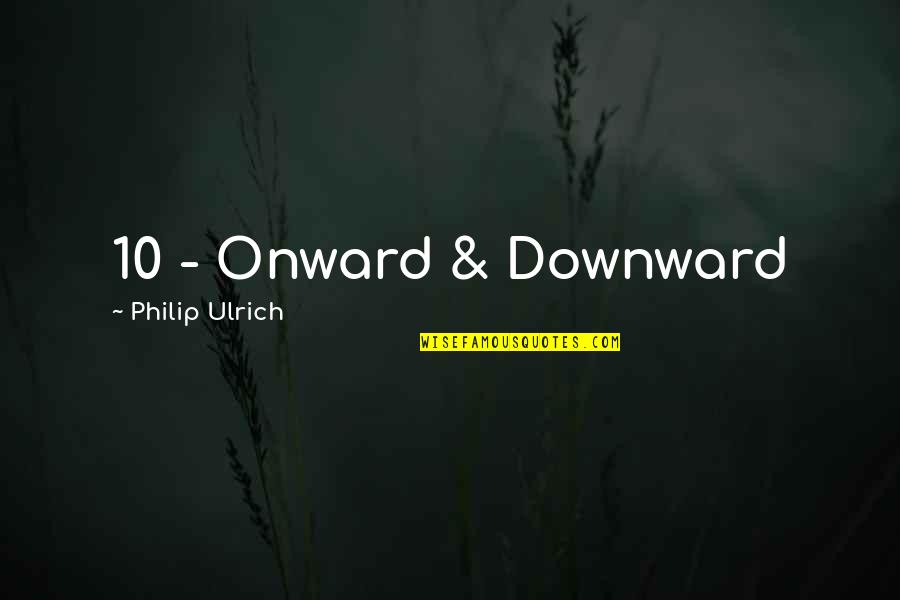 Downward Quotes By Philip Ulrich: 10 - Onward & Downward Downward Quotes By Philip Ulrich: 10 - Onward & Downward