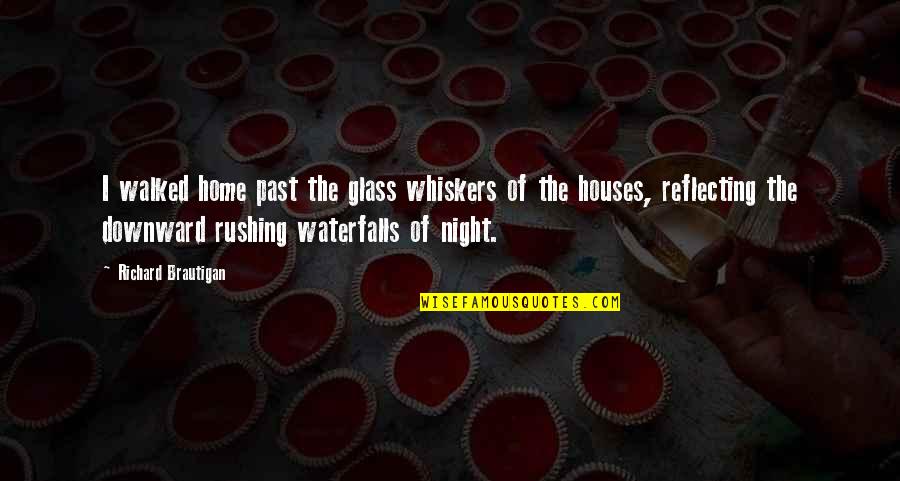 Downward Quotes By Richard Brautigan: I walked home past the glass whiskers of Downward Quotes By Richard Brautigan: I walked home past the glass whiskers of
