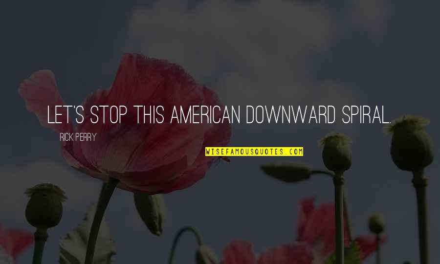 Downward Quotes By Rick Perry: Let's stop this American downward spiral. Downward Quotes By Rick Perry: Let's stop this American downward spiral.