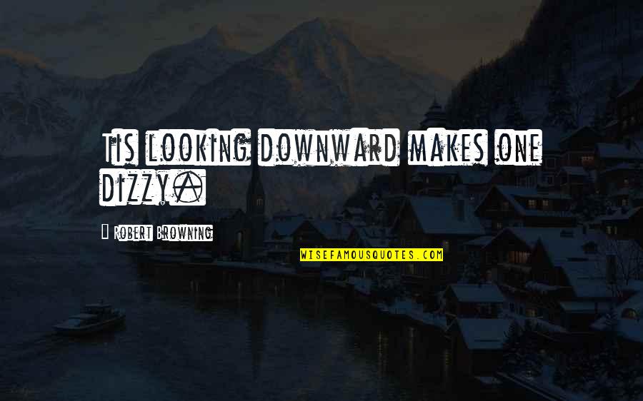 Downward Quotes By Robert Browning: Tis looking downward makes one dizzy. Downward Quotes By Robert Browning: Tis looking downward makes one dizzy.