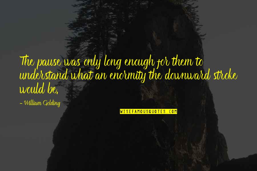 Downward Quotes By William Golding: The pause was only long enough for them Downward Quotes By William Golding: The pause was only long enough for them