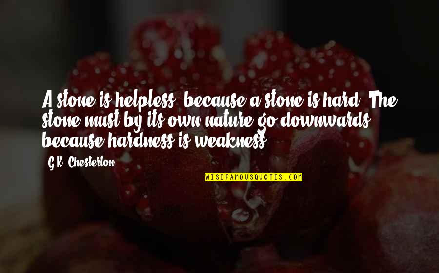 Downwards Quotes By G.K. Chesterton: A stone is helpless, because a stone is