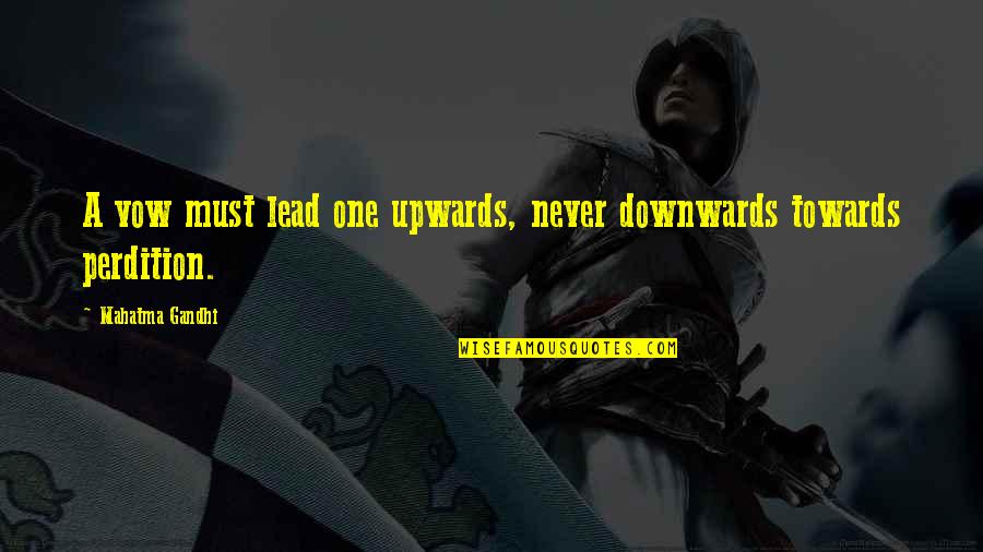 Downwards Quotes By Mahatma Gandhi: A vow must lead one upwards, never downwards