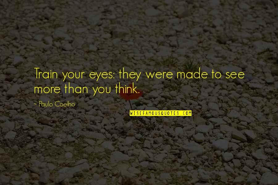 Downwards Synonyms Quotes By Paulo Coelho: Train your eyes: they were made to see
