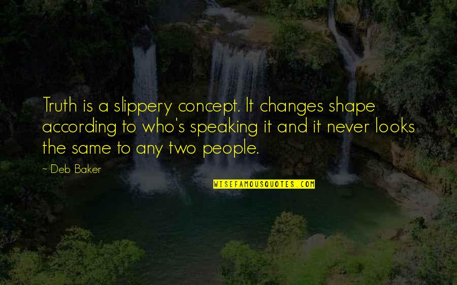 Downwinders Quotes By Deb Baker: Truth is a slippery concept. It changes shape