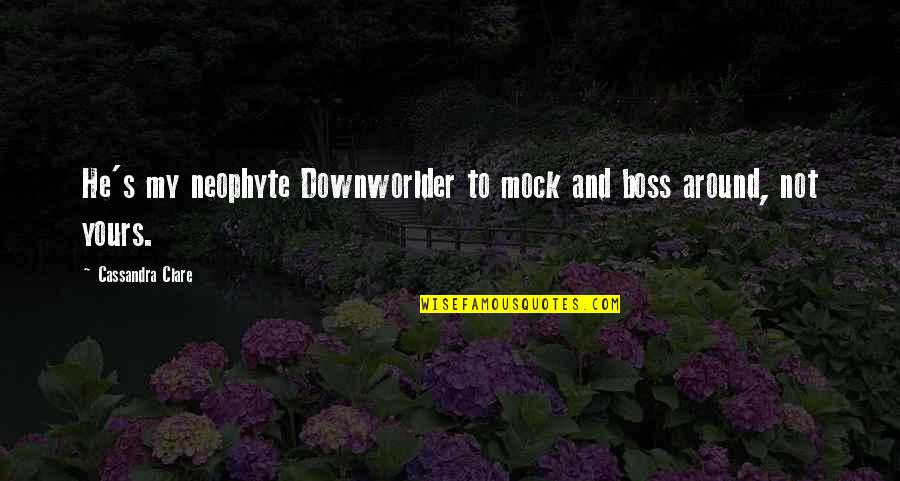 Downworlder Quotes By Cassandra Clare: He's my neophyte Downworlder to mock and boss