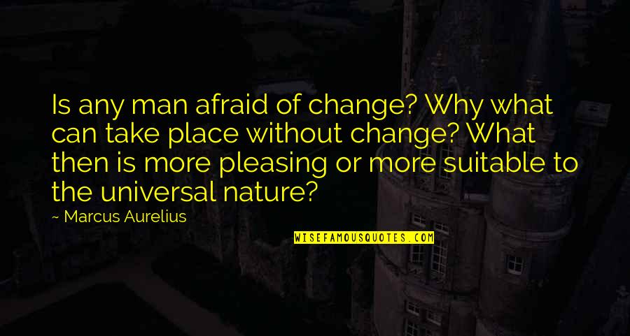 Downworlder Shadowhunter Quotes By Marcus Aurelius: Is any man afraid of change? Why what