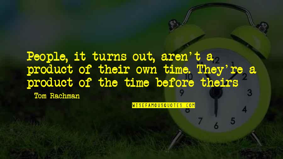 Dowody Matematyczne Quotes By Tom Rachman: People, it turns out, aren't a product of