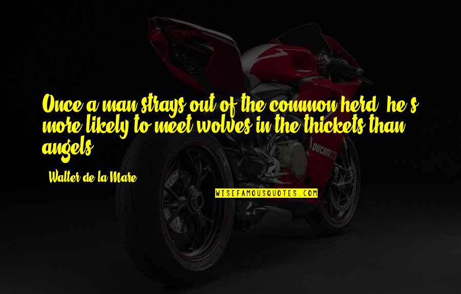 Dowody Matematyczne Quotes By Walter De La Mare: Once a man strays out of the common