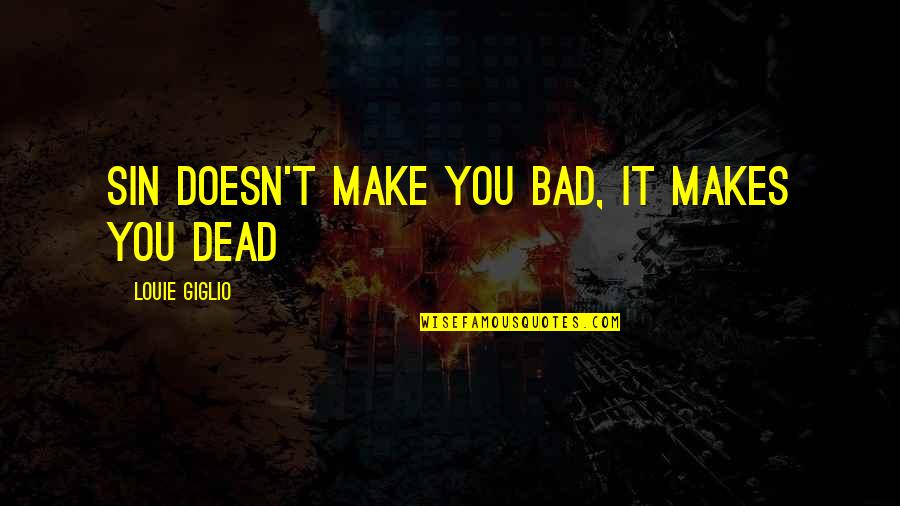 Dowody Zbrodni Quotes By Louie Giglio: Sin doesn't make you bad, it makes you